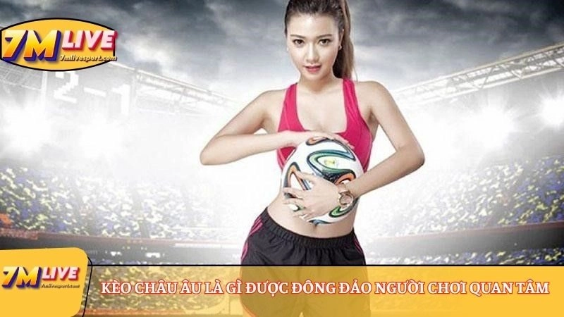Kèo châu Âu là gì được đông đảo người chơi quan tâm