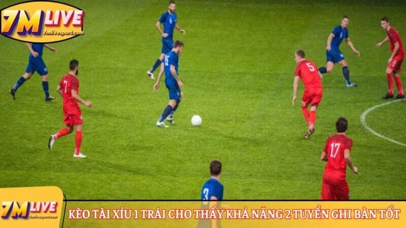 Kèo tài xỉu 1 trái cho thấy khả năng 2 tuyển ghi bàn tốt