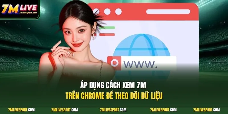 Áp dụng cách xem 7M trên Chrome để theo dõi dữ liệu