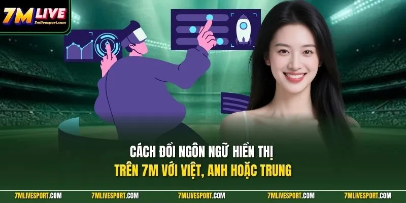 Cách đổi ngôn ngữ hiển thị trên 7M với Việt, Anh hoặc Trung 