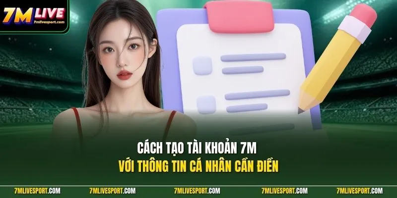 Cách tạo tài khoản 7M với thông tin cá nhân cần điền