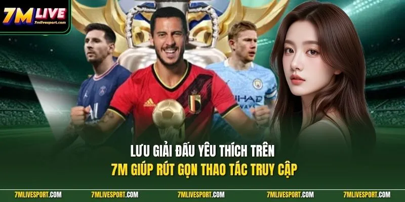 Lưu giải đấu yêu thích trên 7M giúp rút gọn thao tác truy cập