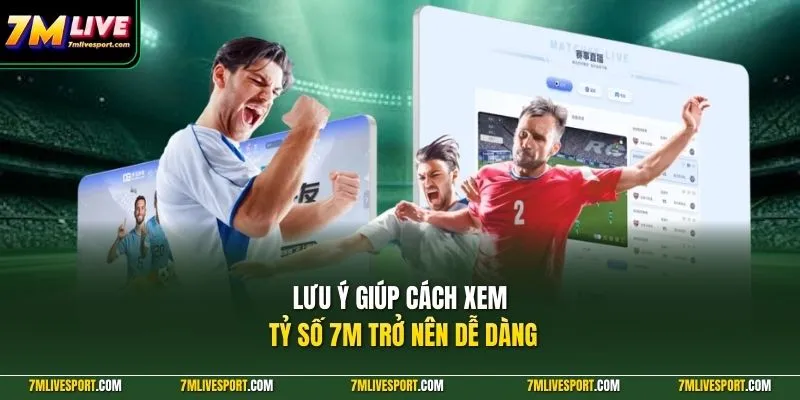 Lưu ý giúp cách xem tỷ số 7M trở nên dễ dàng